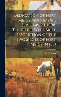 Front cover_Dedication of Fort Meigs Monument, September 1, 1908. Together With Brief Description of the two Sieges of Fort Meigs in 1813