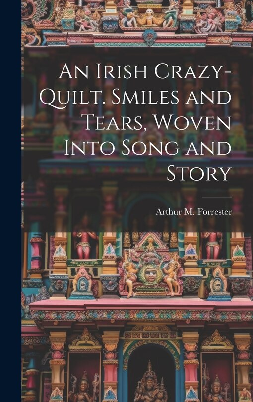 Front cover_An Irish Crazy-quilt. Smiles and Tears, Woven Into Song and Story