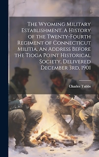 Front cover_The Wyoming Military Establishment. A History of the Twenty-fourth Regiment of Connecticut Militia. An Address Before the Tioga Point Historical Society, Delivered December 3rd, 1901