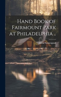 Hand Book of Fairmount Park at Philadelphia ..