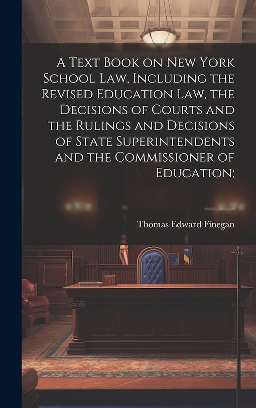 Couverture_A Text Book on New York School law, Including the Revised Education law, the Decisions of Courts and the Rulings and Decisions of State Superintendents and the Commissioner of Education;