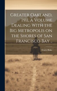 Front cover_Greater Oakland, 1911, a Volume Dealing With the big Metropolis on the Shores of San Francisco Bay ..