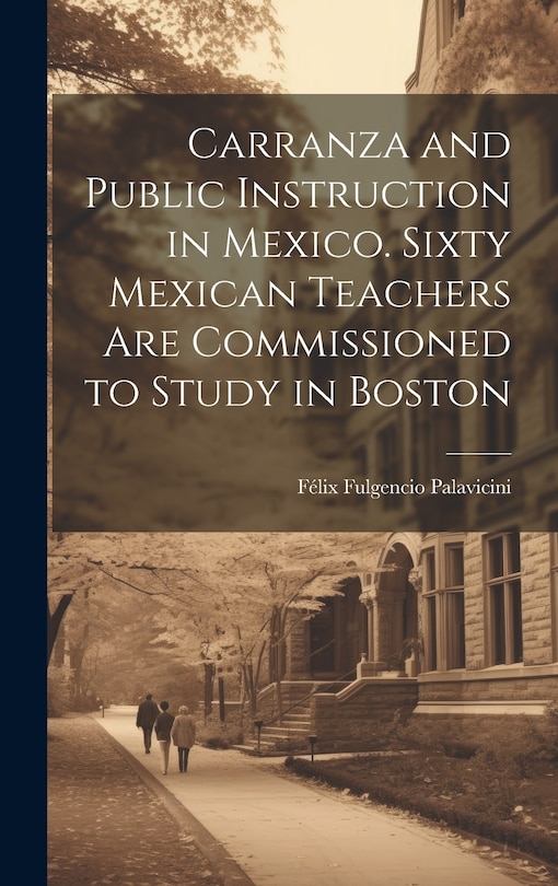 Couverture_Carranza and Public Instruction in Mexico. Sixty Mexican Teachers are Commissioned to Study in Boston