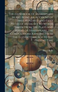 Front cover_The Handbook of Shakespeare Music, Being an Account of Three Hundred and Fifty Pieces of Music set to Words Taken From the Plays and Poems of Shakespeare, the Compositions Ranging From the Elizabethan age to the Present Time