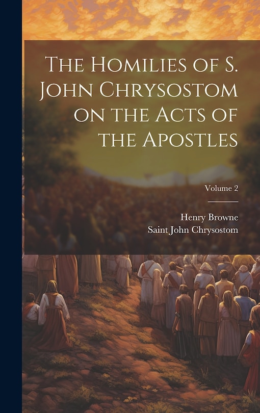 Front cover_The Homilies of S. John Chrysostom on the Acts of the Apostles; Volume 2
