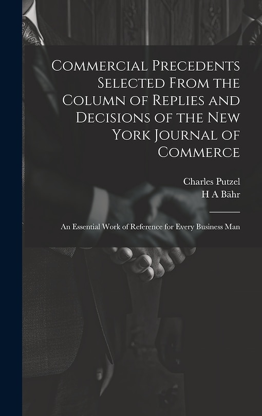 Front cover_Commercial Precedents Selected From the Column of Replies and Decisions of the New York Journal of Commerce [electronic Resource]
