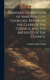Couverture_Proposed Demolition of Nineteen City Churches. Report by the Clerk of the Council and the Architct of the Council