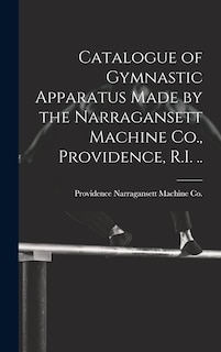 Front cover_Catalogue of Gymnastic Apparatus Made by the Narragansett Machine Co., Providence, R.I. ..