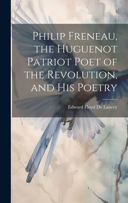 Front cover_Philip Freneau, the Huguenot Patriot Poet of the Revolution, and his Poetry