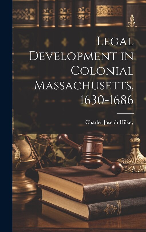 Front cover_Legal Development in Colonial Massachusetts, 1630-1686