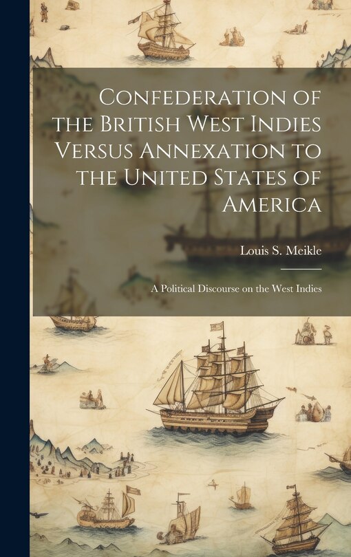 Front cover_Confederation of the British West Indies Versus Annexation to the United States of America; a Political Discourse on the West Indies