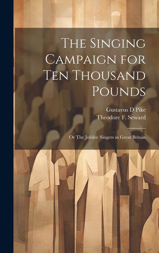 Front cover_The Singing Campaign for ten Thousand Pounds; or The Jubilee Singers in Great Britain