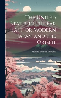 Front cover_The United States in the Far East, or Modern Japan and the Orient