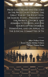 Couverture_Prize Cases Heard and Decided in the Prize Court During the Great war by the Right Hon. Sir Samuel Evans ... President of the Probate, Divorce, and Admiralty Division, and the Courts of the Overseas Dominions, and on Appeal to the Judicial Committee of Th