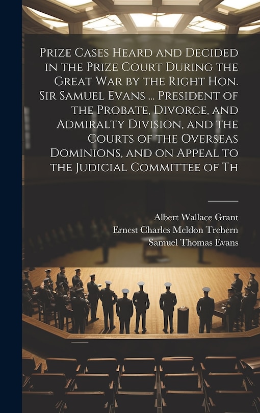 Couverture_Prize Cases Heard and Decided in the Prize Court During the Great war by the Right Hon. Sir Samuel Evans ... President of the Probate, Divorce, and Admiralty Division, and the Courts of the Overseas Dominions, and on Appeal to the Judicial Committee of Th