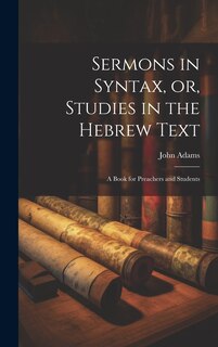 Front cover_Sermons in Syntax, or, Studies in the Hebrew Text; a Book for Preachers and Students