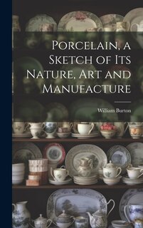 Front cover_Porcelain, a Sketch of its Nature, art and Manufacture