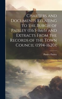 Couverture_Charters and Documents Relating to the Burgh of Paisley (1163-1665) and Extracts From the Records of the Town Council (1594-1620);