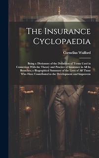 Front cover_The Insurance Cyclopaedia; Being a Dictionary of the Definition of Terms Used in Connexion With the Theory and Practice of Insurance in all its Branches; a Biographical Summary of the Lives of all Those who Have Contributed to the Development and Improvem