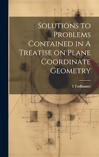 Front cover_Solutions to Problems Contained in A Treatise on Plane Coordinate Geometry