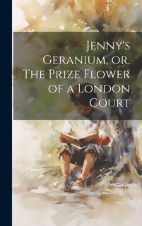 Front cover_Jenny's Geranium, or, The Prize Flower of a London Court