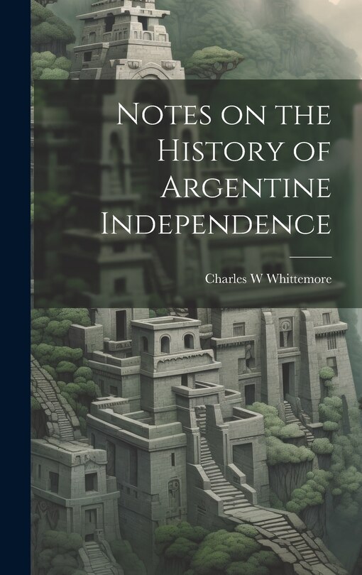 Front cover_Notes on the History of Argentine Independence