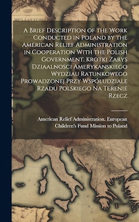 Front cover_A Brief Description of the Work Conducted in Poland by the American Relief Administration in Cooperation With the Polish Government. Krotki Zarys Dziaalnosci Amerykanskiego Wydziau Ratunkowego Prowadzonej Przy Wspóludziale Rzadu Polskiego na Terenie Rzecz