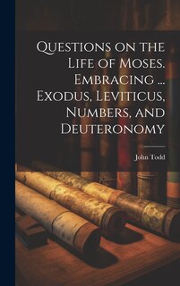 Couverture_Questions on the Life of Moses. Embracing ... Exodus, Leviticus, Numbers, and Deuteronomy