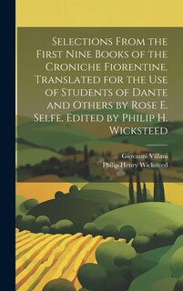 Couverture_Selections From the First Nine Books of the Croniche Fiorentine. Translated for the use of Students of Dante and Others by Rose E. Selfe. Edited by Philip H. Wicksteed
