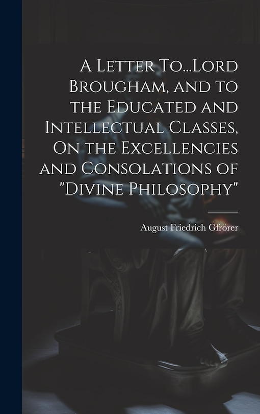Couverture_A Letter To...Lord Brougham, and to the Educated and Intellectual Classes, On the Excellencies and Consolations of Divine Philosophy