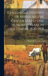 Front cover_Centennial History of Missouri (the Center State) one Hundred Years in the Union, 1820-1921; Volume 5