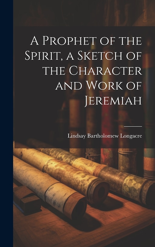 Front cover_A Prophet of the Spirit, a Sketch of the Character and Work of Jeremiah