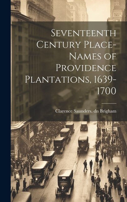 Couverture_Seventeenth Century Place-names of Providence Plantations, 1639- 1700