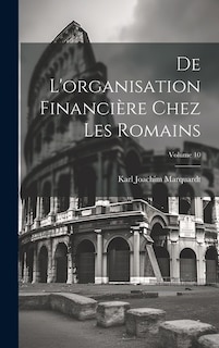 De l'organisation financière chez les Romains; Volume 10