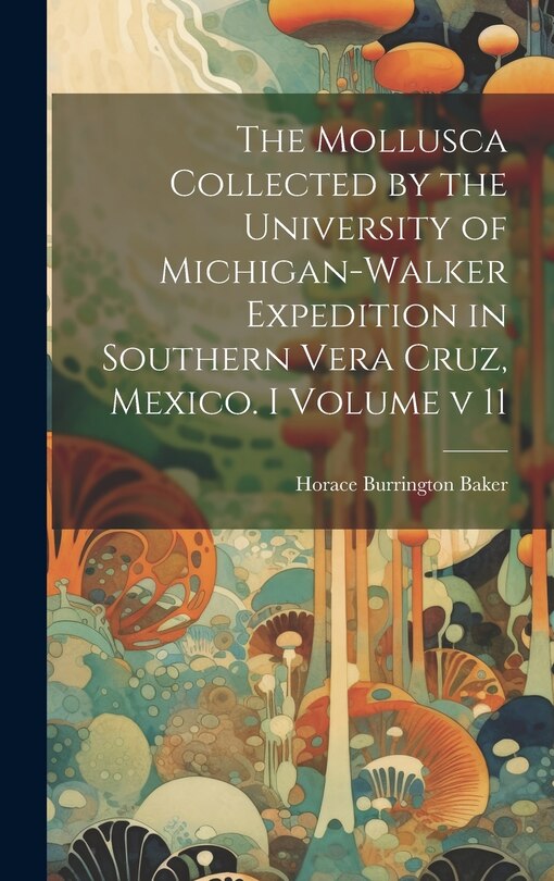Front cover_The Mollusca Collected by the University of Michigan-Walker Expedition in Southern Vera Cruz, Mexico. I Volume v 11