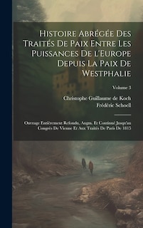 Front cover_Histoire abrégée des traités de paix entre les puissances de l'Europe depuis la paix de Westphalie; ouvrage entièrement refondu, augm. et continué jusqu'au Congrès de Vienne et aux traités de Paris de 1815; Volume 3