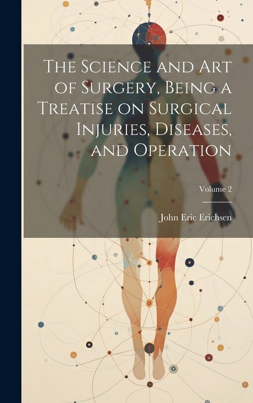 Front cover_The Science and art of Surgery, Being a Treatise on Surgical Injuries, Diseases, and Operation; Volume 2