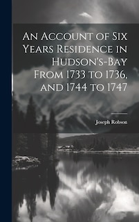 Couverture_An Account of six Years Residence in Hudson's-bay From 1733 to 1736, and 1744 to 1747