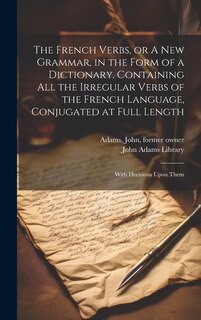 Front cover_The French Verbs, or A new Grammar, in the Form of a Dictionary. Containing all the Irregular Verbs of the French Language, Conjugated at Full Length