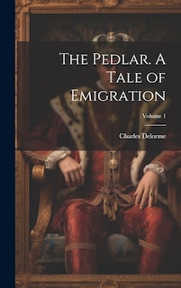 Front cover_The Pedlar. A Tale of Emigration; Volume 1