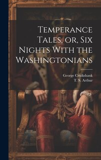 Front cover_Temperance Tales, or, six Nights With the Washingtonians