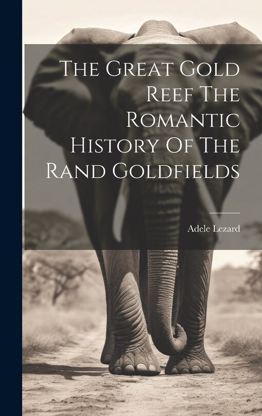 Couverture_The Great Gold Reef The Romantic History Of The Rand Goldfields