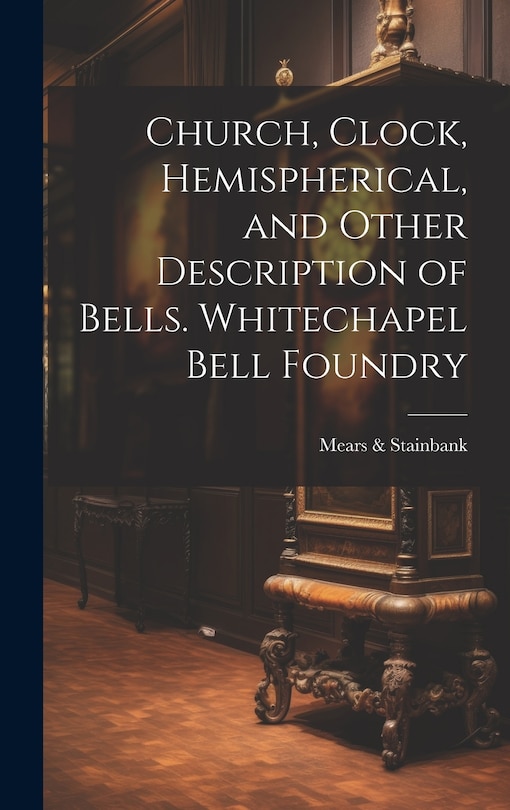 Front cover_Church, Clock, Hemispherical, and Other Description of Bells. Whitechapel Bell Foundry