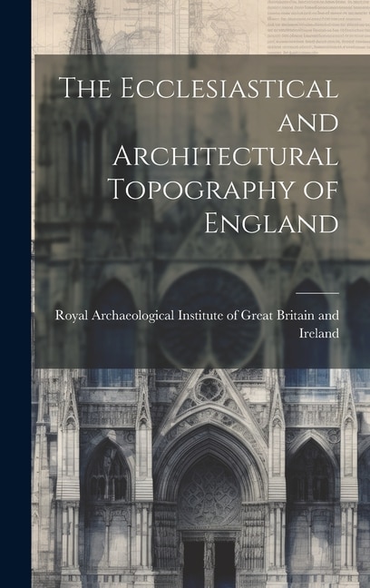 Couverture_The Ecclesiastical and Architectural Topography of England