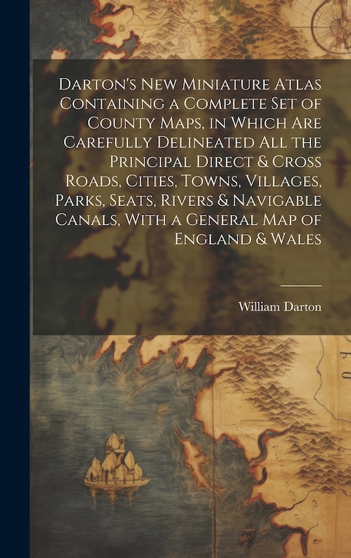 Couverture_Darton's New Miniature Atlas Containing a Complete set of County Maps, in Which are Carefully Delineated all the Principal Direct & Cross Roads, Cities, Towns, Villages, Parks, Seats, Rivers & Navigable Canals, With a General map of England & Wales