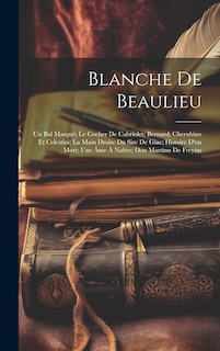 Couverture_Blanche De Beaulieu; Un Bal Masqué; Le Cocher De Cabriolet; Bernard; Cherubino Et Celestini; La Main Droite Du Sire De Giac; Histoire D'un Mort; Une Âme À Naître; Don Martinn De Freytas