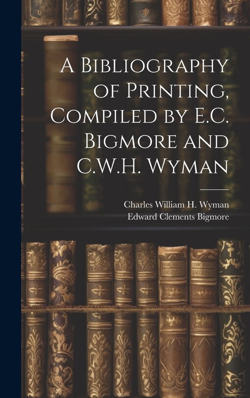 Couverture_A Bibliography of Printing, Compiled by E.C. Bigmore and C.W.H. Wyman