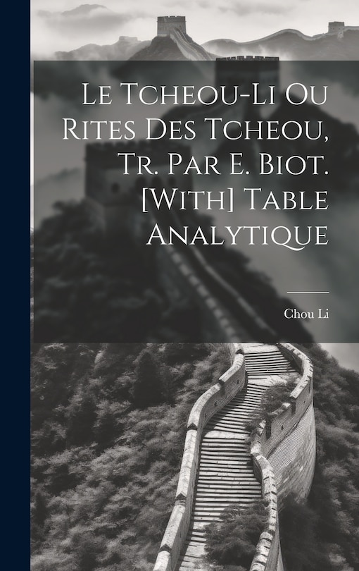 Couverture_Le Tcheou-Li Ou Rites Des Tcheou, Tr. Par E. Biot. [With] Table Analytique