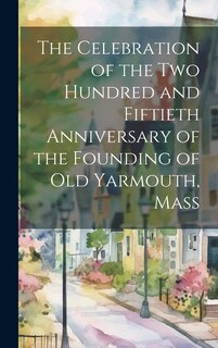 Front cover_The Celebration of the Two Hundred and Fiftieth Anniversary of the Founding of Old Yarmouth, Mass