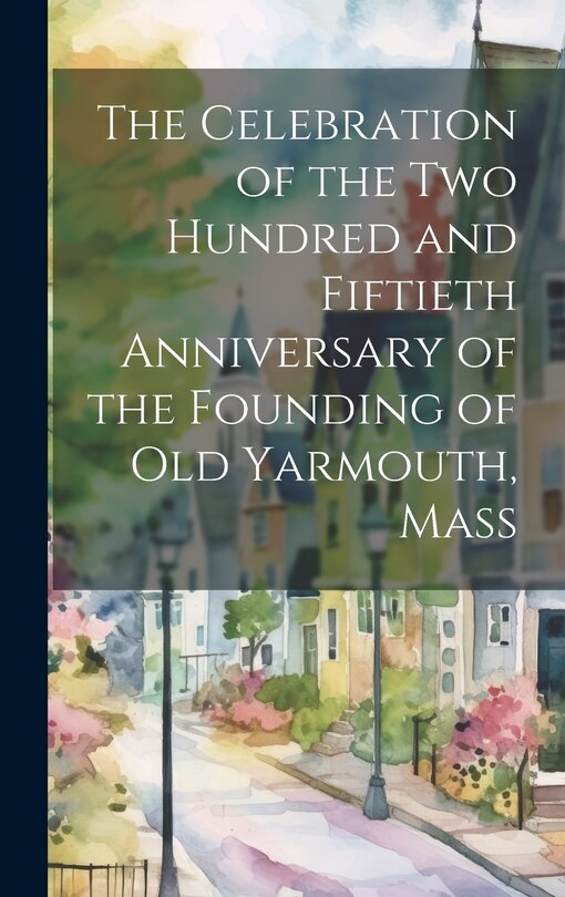 Front cover_The Celebration of the Two Hundred and Fiftieth Anniversary of the Founding of Old Yarmouth, Mass